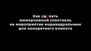 Как сделать иммерсивный спектакль на мероприятие индивидуальным для конкретного клиента