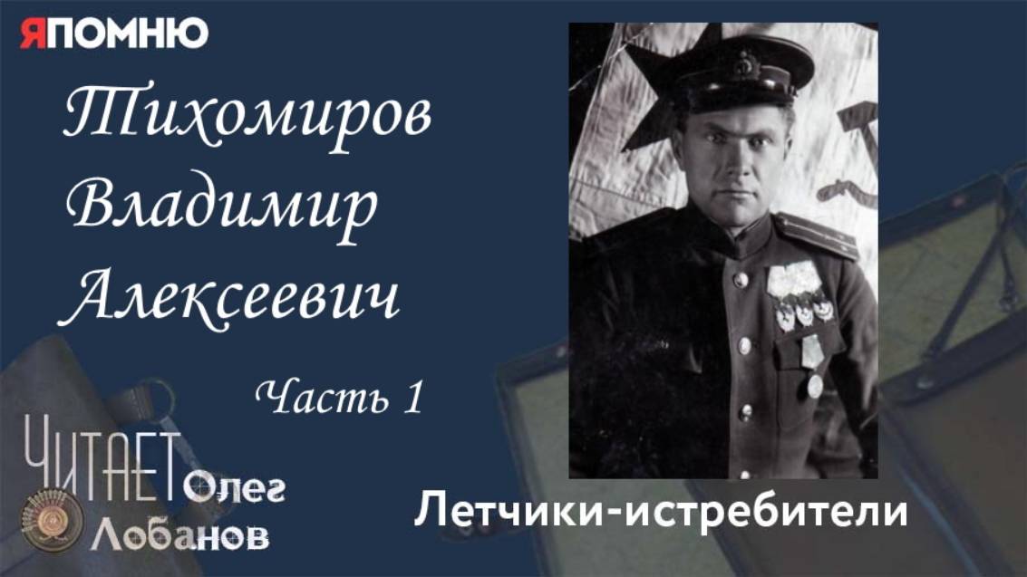 Тихомиров Владимир Алексеевич. Часть 1.Проект "Я помню" Артема Драбкина. Летчики истребители.