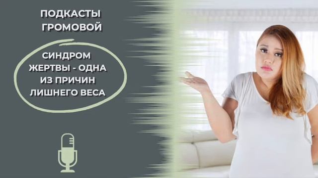 Синдром "жертвы" - одна из причин лишнего веса. ПОДКАСТЫ ГРОМОВОЙ