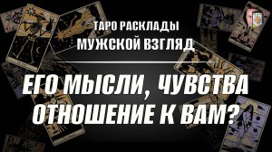 Его Мысли, Чувства, Отношение к вам? Гадание на мужчину!