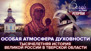 ОСОБАЯ АТМОСФЕРА ДУХОВНОСТИ. ТЫСЯЧЕЛЕТНЯЯ ИСТОРИЯ ВЕЛИКОЙ РОССИИ В ТВЕРСКОЙ ОБЛАСТИ