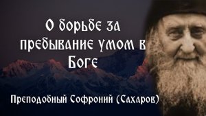 О борьбе за пребывание умом в Боге. Преподобный Софроний Сахаров