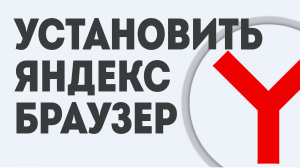 УСТАНОВИТЬ ЯНДЕКС БРАУЗЕР