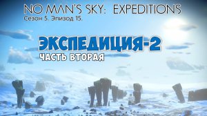 No Man's Sky: Expeditions. Сезон 5. Эпизод 15. Экспедиция-2. Часть №2. Прохождение.