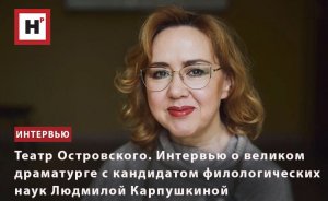 ИНТЕРВЬЮ О ВЕЛИКОМ ДРАМАТУРГЕ С КАНДИДАТОМ ФИЛОЛОГИЧЕСКИХ НАУК ЛЮДМИЛОЙ КАРПУШКИНОЙ