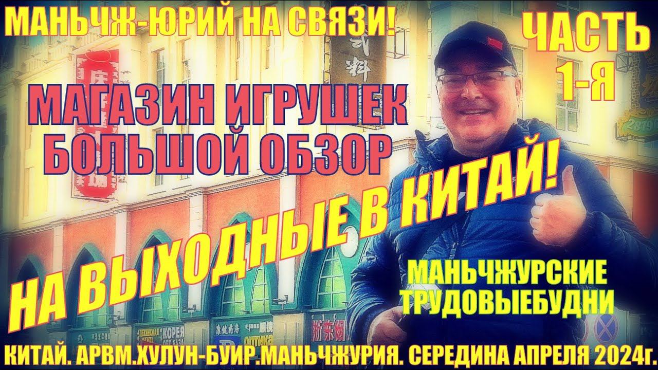В Китай на выходные! Маньчжурия. Середина апреля 2024. Часть 1. Магазин игрушек-большой обзор. Будни
