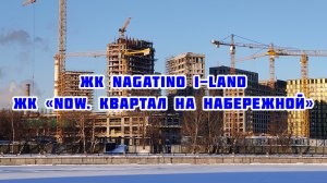 Обзор ЖК Nagatino i-Land и ЖК «NOW. Квартал на набережной»