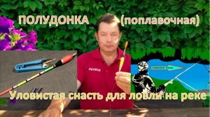 ПОЛУДОНКА  (поплавочная)  – Уловистая снасть для ловли на реке.
