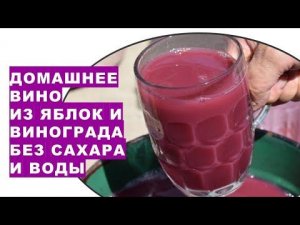 Домашнее вино из винограда и яблок без сахара и воды