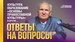 Ответы на вопросы о культуре, преподавании «Основ православной культуры» и этике / А.И. Осипов