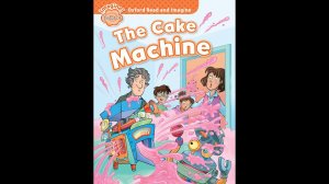 Oxford Read and Imagine: The Cake Machine