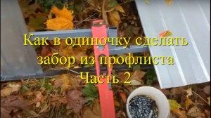 Как в одиночку сделать забор из профнастила. Часть 2. Крепление  профлиста