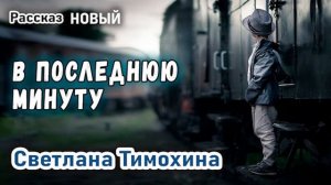 Новый Рассказ - В последнюю минуту -  Светлана Тимохина Христианские Рассказы МСЦ ЕХБ