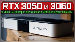 RTX 3050 и 3060 за 200 и 350 долларов уже в январе и 3080 Ti конкурент RX 6900 XT