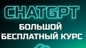 Большой бесплатный курс по ChatGPT - 1 часть