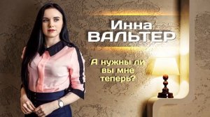 Инна Вальтер - А нужны ли вы мне теперь?