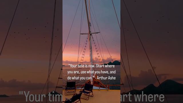 "Your time is now. Start where you are, use what you have, and do what you can." - Arthur Ashe