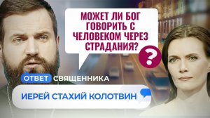 МОЖЕТ ЛИ БОГ ГОВОРИТЬ С ЧЕЛОВЕКОМ ЧЕРЕЗ СТРАДАНИЯ? / ОТВЕТ СВЯЩЕННИКА