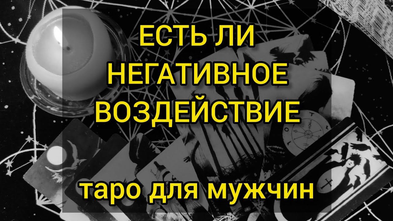 ЕСТЬ ЛИ НЕГАТИВНОЕ ВОЗДЕЙСТВИЕ. Таро для мужчин. #тароонлайн #мужскоетаро