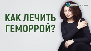 КАК ЛЕЧИТЬ ГЕМОРРОЙ?