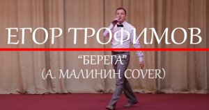 ЕГОР ТРОФИМОВ - "Берега" (А. МАЛИНИН COVER)