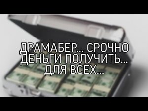ДРАМАБЕР... СРОЧНО ДЕНЬГИ ПОЛУЧИТЬ... ОЧЕНЬ СИЛЬНО... ДЛЯ ВСЕХ...