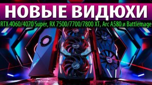 ✅НОВЫЕ ВИДЮХИ: RTX 4060/4070 Super, RX 7500/7700/7800 XT, Arc A580 и Battlemage