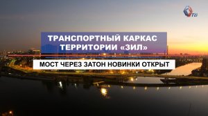 Мост через затон Новинки открыт! Подробности и новые объекты территории «ЗИЛ»