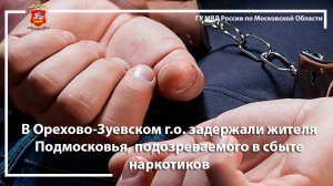 В Орехово-Зуевском г.о. задержали жителя Подмосковья, подозреваемого в сбыте наркотиков