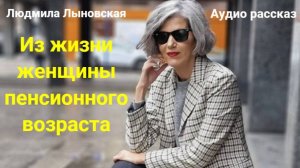 Людмила Лыновская. _Из жизни женщины пенсионного возраста_ Аудио рассказ