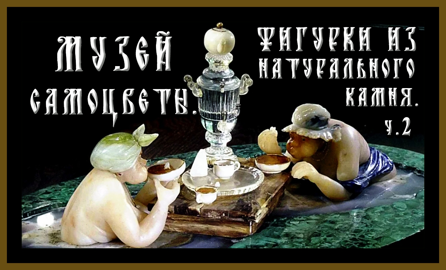 МУЗЕЙ "САМОЦВЕТЫ".ФИГУРКИ ИЗ НАТУРАЛЬНОГО КАМНЯ.MUSEUM OF GEMS.FIGURINES MADE OF STONE.#самоцветы#