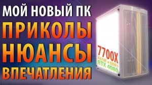 МОЙ НОВЫЙ ПК: ПРИКОЛЫ/НЮАНСЫ/ВПЕЧАТЛЕНИЯ (7700X+4080)