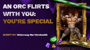 [M4F]Orc Flirts With You: You're Special[Flirting][Compliments][Affirmations][part 4][Himbo][BFE]