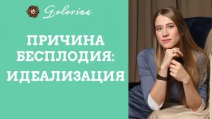 Причина бесплодия: идеализация