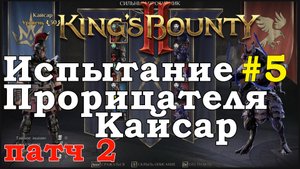 King's Bounty II Испытание Прорицателя #5. Кайсар. Патч 2