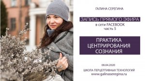 “ПРАКТИКА ЦЕНТРИРОВАНИЯ СОЗНАНИЯ» Запись прямого эфира в сети Facebook - часть 5