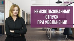 Неиспользованный отпуск при увольнении