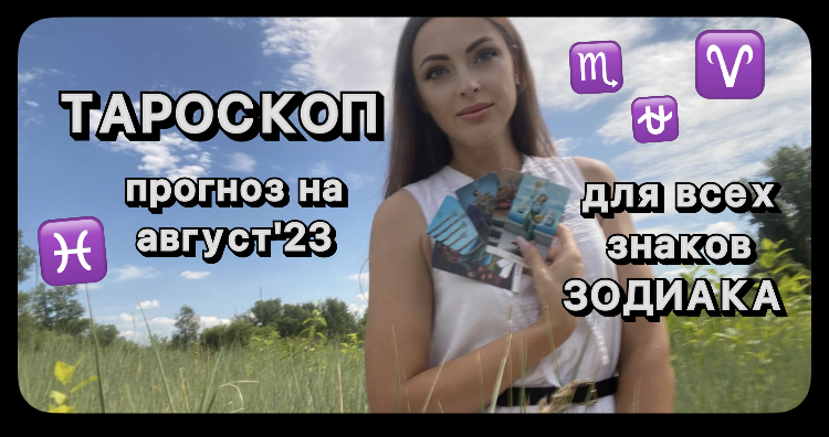 Тароскоп на август ‘23 для всех знаков зодиака