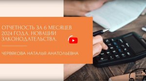 Вебинар «Отчетность за 6 месяцев 2024 года. Новации законодательства»