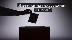Идти ли на голосование 1 июля?