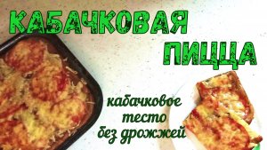 ПИЦЦА БЫВАЕТ РАЗНАЯ! Эта - КАБАЧКОВАЯ. ТЕСТО ДЛЯ ПИЦЦЫ БЕЗ ДРОЖЖЕЙ из Кабачков.