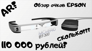 Обзор-Распаковка очков дополненной реальности EPSON Moverio.