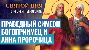 ПРАВЕДНЫЙ СИМЕОН БОГОПРИИМЕЦ И АННА ПРОРОЧИЦА / СВЯТОЙ ДНЯ