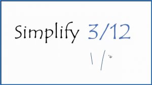 How to Simplify the Fraction  3/12