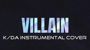 Villain (K/DA Instrumental Cover)