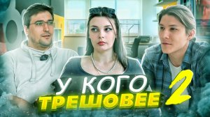 ШОУ "У КОГО ТРЕШОВЕЕ" №3 ЧАСТЬ 2