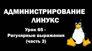 Администрирование Линукс (Linux) - Урок 65 - Регулярные выражения (часть 3)