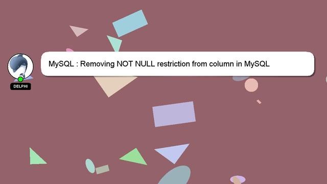 MySQL : Removing NOT NULL restriction from column in MySQL