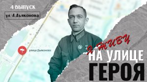 Я живу на улице героя (Выпуск №4 - ул. Анатолия Дьяконова)