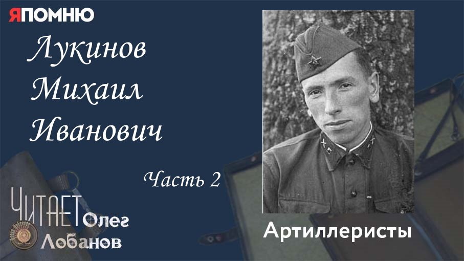 Лукинов Михаил Иванович Часть 2. Проект "Я помню" Артема Драбкина. Артиллеристы.